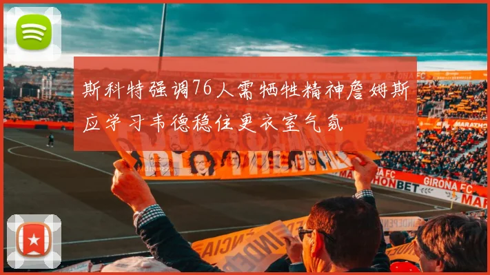 斯科特强调76人需牺牲精神詹姆斯应学习韦德稳住更衣室气氛